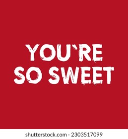 You're so sweet. Vector hand drawn illustration, Good as a sticker, video blog cover, social media message, gift cart, t shirt print design.
