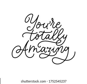 Youre totally amazing inspirational lettering print vector illustration. Handwritten inscription flat style. Elegant motivational expression. Joy concept. Isolated on white background