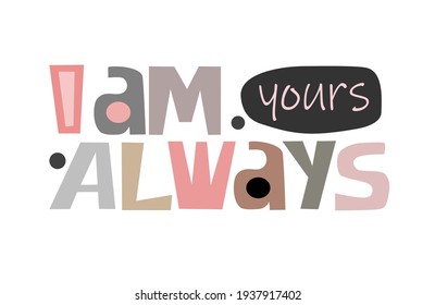 I am yours always affirmation phrase for personal growth. t-shirts, posters, banner badge designs. inspiring motivating typography. Colourful  letters in pastel tones. Life  love energy words.  