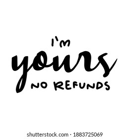 I'm yours. No refunds. Funny and sarcastic quote about love