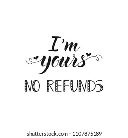 I am yours, no refunds. Ink hand lettering. Modern brush calligraphy. Inspiration graphic design typography element.