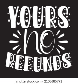 Yours No Refunds T-Shirt Design ,Vector File.