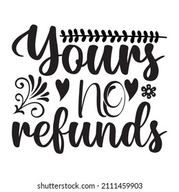 Yours no refunds t-shirt design ,vector file.