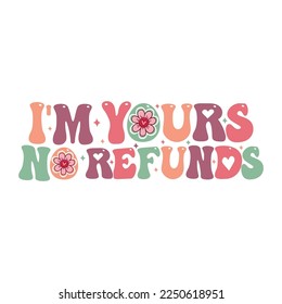 I am yours no refunds, Valentine Design SVG 