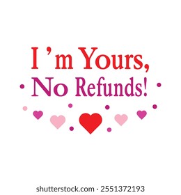 I'm yours, no refunds    Wishes typography t-shirt design on white background 