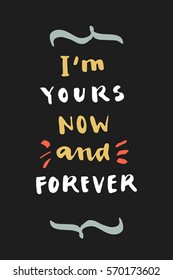 I'm yours now and forever. Hand drawn calligraphic Valentine's Day greeting card in vector