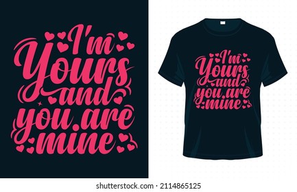 I’m Yours and You Are Mine. Valentine Typography T-shirt Design Vector. Valentine’s Day Quotes for Clothes, Greeting Card, Poster, Tote Bag and Mug Design.