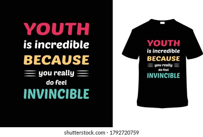 Youth Is Incredible Because You Really Do Feel Invincible typography t shirt design, apparel, vector, vintage, element, template, eps 10