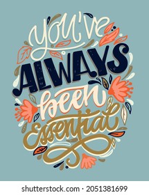 You've always benn essential. Hand drawn lettering quote in modern calligraphy style about life and love. Slogans for print and poster design. Vector