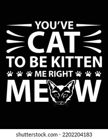 You've Cat To Be Kitten Me Right Meow Vector T-Shirt Design Template
