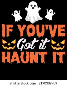 If You've Got It Haunt It Halloween T Shirt Design