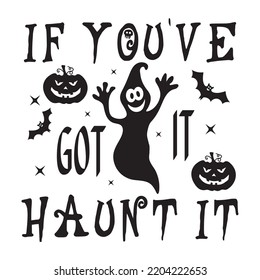 If you've got it haunt it Happy Halloween shirt print template, Pumpkin Fall Witches Halloween Costume shirt design