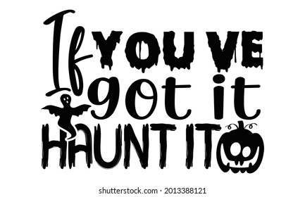 If you've got it haunt it- Halloween t shirts design is perfect for projects, to be printed on t-shirts and any projects that need handwriting taste. Vector eps