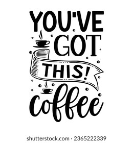 you've got this! coffee, Coffee  T shirt Design Template