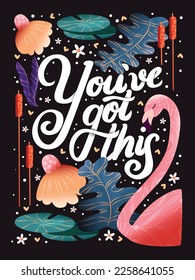 You've got this hand lettering card with flowers. Typography and floral decoration with a flamingo on dark background. Colorful festive vector illustration.