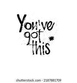 You've got this positive and motivational phrase. Hand drawn lettering background. Ink illustration. Modern brush calligraphy. 