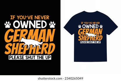if you've never owned german shepherd please shut the up, shepherds dog t shirt design
 svg