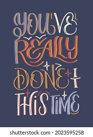 You've really done this time. Cute hand drawn doodle lettering quote about lifestyle. Lettering poster, t-shirt design.