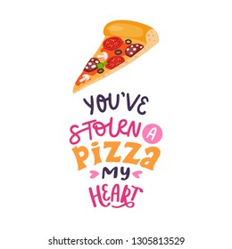 You've stolen a pizza my heart. Valentines Day lettering. Handwritten calligraphy text, isolated on white background. Vector illustration with graphic slogan, quote, phrases for card, posters, decor.