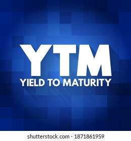 YTM - Yield To Maturity is the percentage rate of return for a bond assuming that the investor holds the asset until its maturity date, acronym text concept background