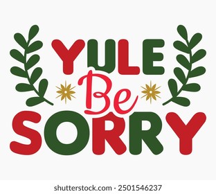 Yule Be Sorry Svg,Christmas Svg,Christmas Funny Shirt,Calligraphy t shirt,Christmas Silhouette,Christmas Says Svg,Cut File,Silhouette