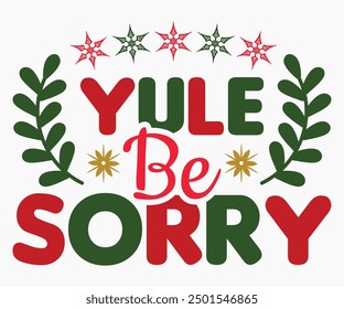 Yule Be Sorry Svg,Christmas Svg,Christmas Funny Shirt,Calligraphy t shirt,Christmas Silhouette,Christmas Says Svg,Cut File,Silhouette