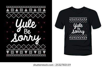 Yule Be Sorry ugly Christmas sweater design