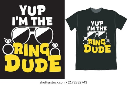 Yup I'm The Ring Dude Wedding T Shirt Design