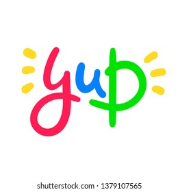 Yup - simple inspire and  motivational quote. Hand drawn beautiful lettering. Youth slang. Print for inspirational poster, t-shirt, bag, cups, card, flyer, sticker, badge. Cute and funny vector