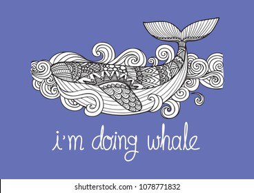 Zen art of happy whale swimming in the ocean with the slogan i am doing whale  which the word WHALE is Onomatopoeia of WELL , design for printed tee and print on products. Vector illustration