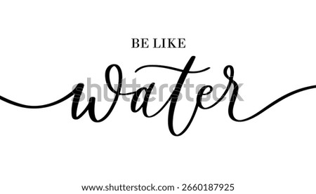 Zen Calligraphy Be Like Water. Minimalist Handwritten Quote for Mindfulness and Asian Inspired Design
