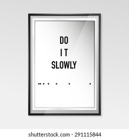 Zen poster. Do it slowly.