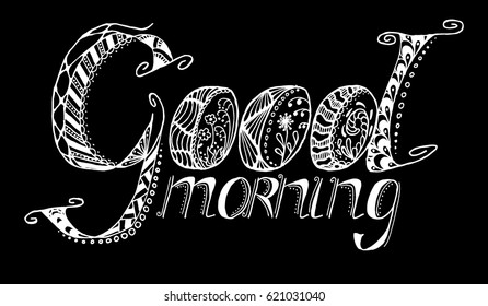 Zentangle Lettering Composition. Hand Drawn Text GOOD MORNING Decorated with Doodles. White Elements for Print on a Cup or Mug, Greeting Card, Postcard, Banner or Placard. Floral Ornaments on Letters