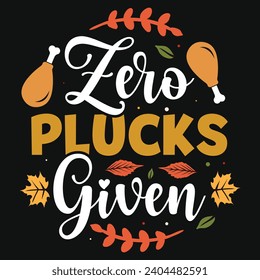 Zero plucks given happy Thanksgiving day or happy turkey day or happy leg day typography tshirt design