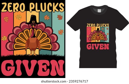 Zero plucks given, Trendy retro Thanksgiving t-shirt design template. Funny Thanksgiving t shirts design vector illustration. Thanksgiving Day Tee Lovers best t shirts design ready for any print item.