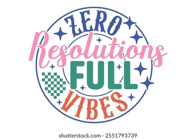 Zero Resolutions Full Vibes Funny Sarcastic New Year Quote T shirt Design, New Year's Eve Quote, Happy New Year Clip Art