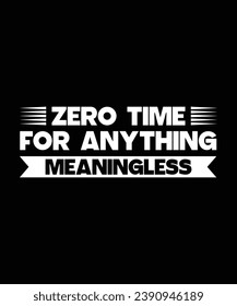 ZERO TIME FOR ANYTHING MEANINGLESS. T-SHIRT DESIGN. PRINT TEMPLATE.TYPOGRAPHY VECTOR ILLUSTRATION.