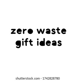 Zero waste gift ideas. Zero waste lettering quotes set. Hand lettering illustration for your design