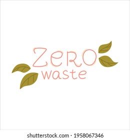 Zero waste, objects are isolated white background. Recycling garbage, natural products, no plastic. Vector flat design. Lettering zero waste. Health care and planet conservation.