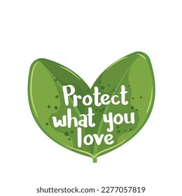 Zero waste sticker with eco message Protect what you love vector illustration. Cartoon isolated green leaves with eco friendly motivation slogan of nature protection campaign and zero waste lifestyle