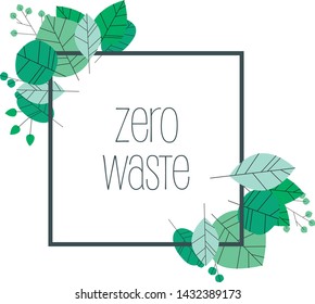 Zero waste symbol vector concept with green leaves and frame with borders isolated on background. Ecological shopping, no garbage and pollution, earth and environment protection. Eps10 illustration.