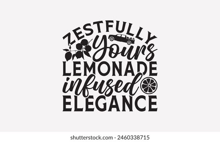 Zestfully Yours Lemonade Infused Elegance - Lemonade T-Shirt Design, Fresh Lemon Quotes, This Illustration Can Be Used As A Print On T-Shirts And Bags, Posters, Cards, Mugs.