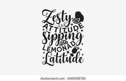 Zesty Attitude Sipping Lemonade Latitude - Lemonade T-Shirt Design, Fresh Lemon Quotes, This Illustration Can Be Used As A Print On T-Shirts And Bags, Posters, Cards, Mugs.