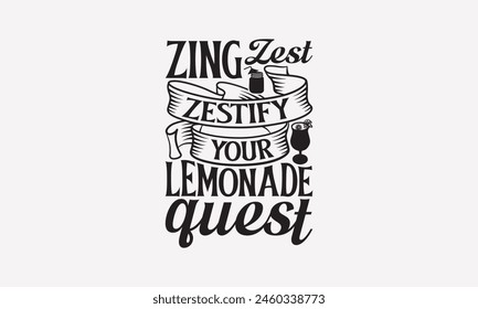 Zing Zest Zestify Your Lemonade Quest - Lemonade T-Shirt Design, Lemon Food Quotes, Handwritten Phrase Calligraphy Design, Hand Drawn Lettering Phrase Isolated On White Background.