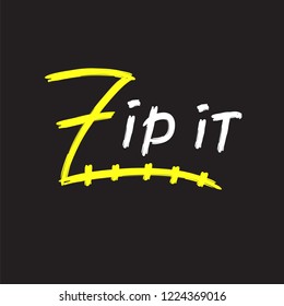 Zip it - simple inspire and motivational quote. English idiom, lettering. Youth slang. Print for inspirational poster, t-shirt, bag, cups, card, flyer, sticker, badge. Cute and funny vector sign