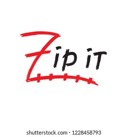 Zip it - simple inspire and motivational quote. English idiom, lettering. Youth slang. Print for inspirational poster, t-shirt, bag, cups, card, flyer, sticker, badge. Cute and funny vector sign