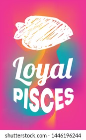 Zodiac Sign Vector of Pisces With Text "Loyal Pisces" and Creative Abstract Background. Flat, Icon, Sign, Symbol, Object, Graphic Design, Element, Illustration for Print.