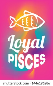 Zodiac Sign Vector of Pisces With Text "Loyal Pisces" and Creative Abstract Background. Flat, Icon, Sign, Symbol, Object, Graphic Design, Element, Illustration for Print.