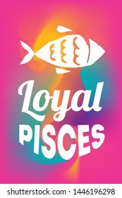 Zodiac Sign Vector of Pisces With Text "Loyal Pisces" and Creative Abstract Background. Flat, Icon, Sign, Symbol, Object, Graphic Design, Element, Illustration for Print.