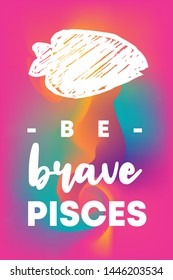 Zodiac Sign Vector of Pisces With Text "Be Brave Pisces" and Creative Abstract Background. Flat, Icon, Sign, Symbol, Object, Graphic Design, Element, Illustration for Print.